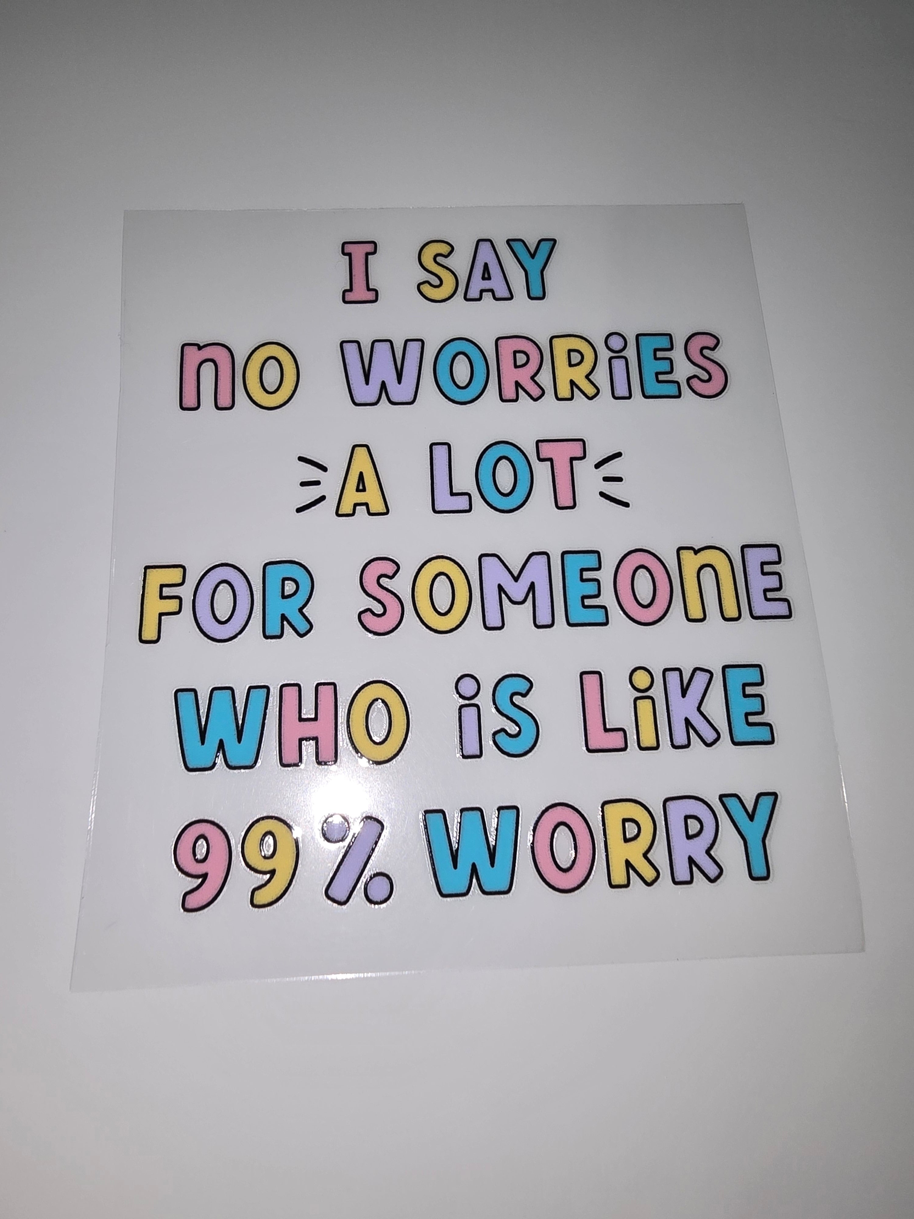 I say No Worries a lot for someone who is like 99% worry